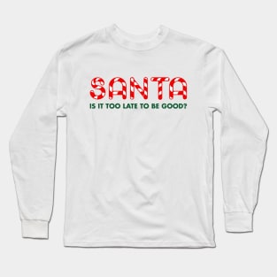 Santa Is It Too Late To Be Good? Long Sleeve T-Shirt